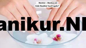 Islak Manikür Nasıl Yapılır?