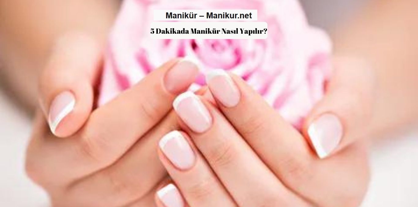 5 Dakikada Manikür Nasıl Yapılır? 5 Dakikada Manikür Nasıl Yapılır?